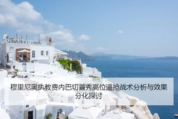 穆里尼奥执教费内巴切首秀高位逼抢战术分析与效果分化探讨