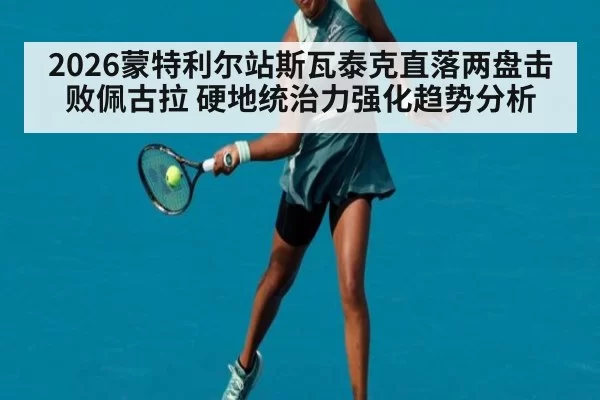 2026蒙特利尔站斯瓦泰克直落两盘击败佩古拉 硬地统治力强化趋势分析